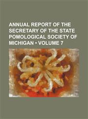 Annual Report of the Secretary of the State Pomological Society of Michigan (Volume 7),1154189449,9781154189445
