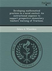 Developing mathematical practices in a social context An instructional sequence to support prospective elementary teachers' learning of fractions.,1243965495,9781243965493