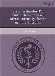 Error estimator for finite element based stress intensity factor using J integral.,1248966449,9781248966440