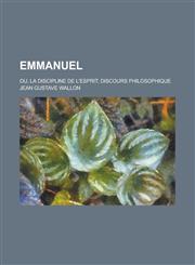 Emmanuel; Ou, La Discipline de L'Esprit; Discours Philosophique,1153482088,9781153482080