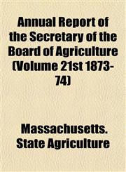 Annual Report of the Secretary of the Board of Agriculture (Volume 21st 1873-74),1153442701,9781153442701