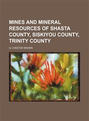 Mines and Mineral Resources of Shasta County, Siskiyou County, Trinity County (Volume 14),1150153350,9781150153358