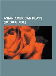 Asian American Plays (Book Guide) Plays by David Henry Hwang, Plays by Frank Chin, Flower Drum Song, the Chickencoop Chinaman, Bengal Tiger at the Ba,1230637567,9781230637563