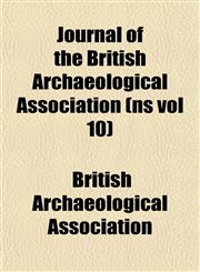 Journal of the British Archaeological Association (ns vol 10),1153501562,9781153501569