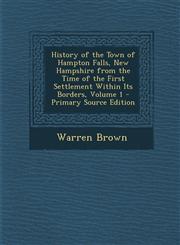 History of the Town of Hampton Falls, New Hampshire from the Time of the First Settlement Within Its Borders, Volume 1 - Primary Source Edition,1295441632,9781295441631