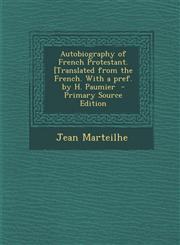 Autobiography of French Protestant. [Translated from the French. with a Pref. by H. Paumier,1289851883,9781289851880