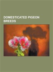 Domesticated Pigeon Breeds Aachen Lacquer Shield Owl, African Owl, Altenburger Trumpeter, American Giant Runt, American Show Racer, Anatolian Rin,1230565930,9781230565934