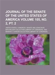 Journal of the Senate of the United States of America Volume 105, No. 2, PT. 2,1155061160,9781155061160