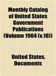 Monthly Catalog of United States Government Publications (Volume 1904 (v.10)),1154790347,9781154790344