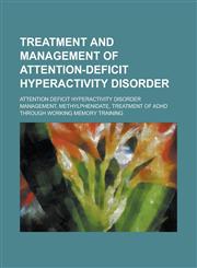 Treatment and Management of Attention-Deficit Hyperactivity Disorder Attention Deficit Hyperactivity Disorder Management, Methylphenidate, Treatment,1230807470,9781230807478