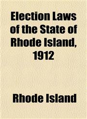 Election Laws of the State of Rhode Island, 1912,1150212845,9781150212840