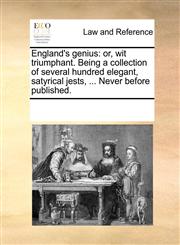England's genius or, wit triumphant. Being a collection of several hundred elegant, satyrical jests, ... Never before published.,1170248306,9781170248300