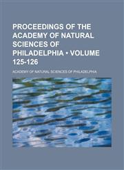 Proceedings of the Academy of Natural Sciences of Philadelphia (Volume 125-126),1153834499,9781153834490