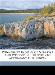 Winnebago Indians of Nebraska and Wisconsin ... Report. <To accompany H. R. 18849.>,1175872563,9781175872562