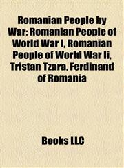 Romanian People by War Romanian People of World War I, Romanian People of World War Ii, Tristan Tzara, Ferdinand of Romania,1158226144,9781158226146