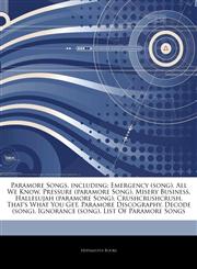 Articles On Paramore Songs, including Emergency (song), All We Know, Pressure (paramore Song), Misery Business, Hallelujah (paramore Song), Crushcrushcrush, That's What You Get, Paramore Discography, Decode (song), Ignorance (song),1243215992,9781243215994