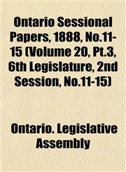 Ontario Sessional Papers, 1888, No.11-15 (Volume 20, Pt.3, 6th Legislature, 2nd Session, No.11-15),1153408651,9781153408653