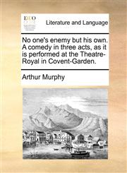 No one's enemy but his own. A comedy in three acts, as it is performed at the Theatre-Royal in Covent-Garden.,1170629962,9781170629963
