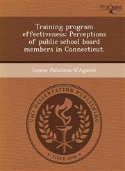 Training program effectiveness Perceptions of public school board members in Connecticut.,1244055743,9781244055742