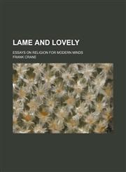 Lame and Lovely; Essays on Religion for Modern Minds,1154053741,9781154053746