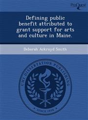 Defining public benefit attributed to grant support for arts and culture in Maine.,1244589373,9781244589377