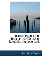 Dante Alighieri, der Dichter der Göttlichen Komödie ein Lebensbild,1110124902,9781110124909