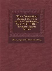 When Connecticut Stopped the Hun; Battle of Seicheprey, April 20-21, 1918,1287667082,9781287667087