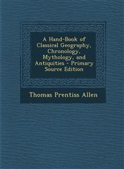 Hand-Book of Classical Geography, Chronology, Mythology, and Antiquities,128740300X,9781287403005