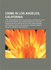 Crime in Los Angeles, California 1992 Los Angeles riots, Black Dahlia suspects, Zoot Suit Riots, North Hollywood shootout,1156432146,9781156432143