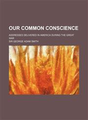 Our Common Conscience (Volume 523); Addresses Delivered in America During the Great War,115144362X,9781151443625