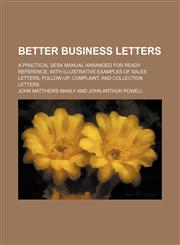 Better business letters; a practical desk manual arranged for ready reference, with illustrative examples of sales letters, follow-up, complaint, and collection letters,1151686956,9781151686954