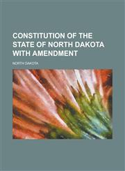 Constitution of the State of North Dakota with amendment,1234376741,9781234376741