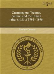 Guantanamo Trauma, culture, and the Cuban rafter crisis of 1994--1996.,1243591196,9781243591197
