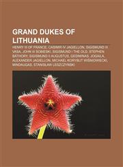 Grand Dukes of Lithuania Henry III of France, Casimir IV Jagiellon, Sigismund III Vasa, John III Sobieski, Sigismund I the Old,1155355741,9781155355740