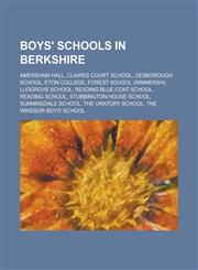Boys' Schools in Berkshire Amersham Hall, Claires Court School, Desborough School, Eton College, Forest School (Winnersh), Ludgrove School, Readi,1156121078,9781156121078