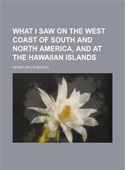 What I Saw on the West Coast of South and North America, and at the Hawaiian Islands,1150324279,9781150324277