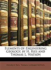 Elements of Engineering Geology, by H. Ries and Thomas L. Watson,1146943938,9781146943932