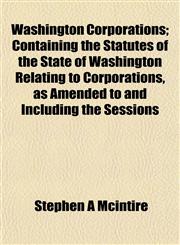 Washington Corporations; Containing the Statutes of the State of Washington Relating to Corporations, as Amended to and Including the Sessions,1154886751,9781154886757