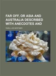 Far Off, or Asia and Australia Described With Anecdotes And,1150661143,9781150661143