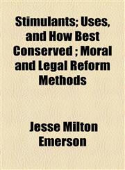 Stimulants; Uses, and How Best Conserved ; Moral and Legal Reform Methods,1154548686,9781154548686