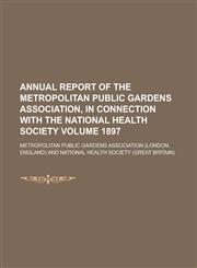 Annual Report of the Metropolitan Public Gardens Association, in Connection with the National Health Society Volume 1897,1234291118,9781234291112