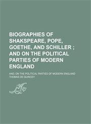 Biographies of Shakspeare, Pope, Goethe, and Schiller; And on the Political Parties of Modern England. And, on the Political Parties of Modern England,1150336935,9781150336935