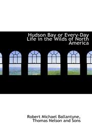 Hudson Bay or Every-Day Life in the Wilds of North America,1140234625,9781140234623