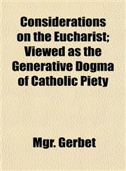 Considerations on the Eucharist; Viewed as the Generative Dogma of Catholic Piety,1152855077,9781152855076