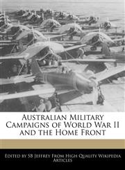 Australian Military Campaigns of World War II and the Home Front,1241309868,9781241309862
