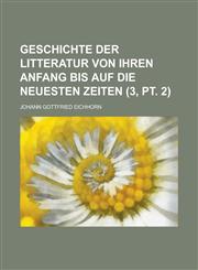 Geschichte Der Litteratur Von Ihren Anfang Bis Auf Die Neuesten Zeiten (3, PT. 2 ),1153432986,9781153432986