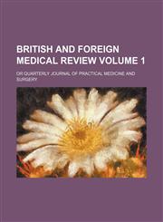 British and Foreign Medical Review (Volume 1); Or Quarterly Journal of Practical Medicine and Surgery,1154250725,9781154250725