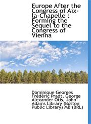 Europe After the Congress of Aix-la-Chapelle Forming the Sequel to the Congress of Vienna,1117099717,9781117099712