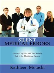 Silent Medical Errors How to Keep You and Your Family Safe in the Healthcare System,1604413697,9781604413694