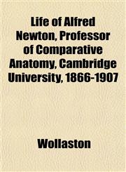 Life of Alfred Newton, Professor of Comparative Anatomy, Cambridge University, 1866-1907,1151517372,9781151517371